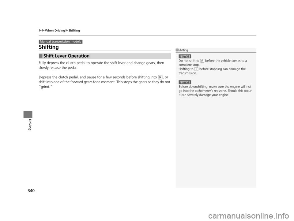 HONDA HR-V 2016 2.G Owners Manual 340
uuWhen Driving uShifting
Driving
Shifting
Fully depress the clutch pedal to operate the shift lever and change gears, then
slowly release the pedal.
Depress the clutch pedal, and pause for a few HONDA HR-V 2016 2.G Owners Manual 340
uuWhen Driving uShifting
Driving
Shifting
Fully depress the clutch pedal to operate the shift lever and change gears, then
slowly release the pedal.
Depress the clutch pedal, and pause for a few
