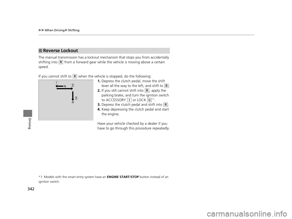 HONDA HR-V 2016 2.G Owners Manual 342
uuWhen Driving uShifting
Driving
The manual transmission has a lockout mech anism that stops you from accidentally
shifting into
(R from a forward gear while the ve hicle is moving above a certa HONDA HR-V 2016 2.G Owners Manual 342
uuWhen Driving uShifting
Driving
The manual transmission has a lockout mech anism that stops you from accidentally
shifting into
(R from a forward gear while the ve hicle is moving above a certa