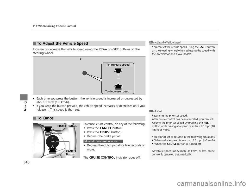 HONDA HR-V 2016 2.G Owners Manual uuWhen Driving uCruise Control
346
Driving
Increase or decrease the vehicle speed using the RES/+ or -/SET buttons on the
steering wheel.
• Each time you press the button, the vehicl e speed is i HONDA HR-V 2016 2.G Owners Manual uuWhen Driving uCruise Control
346
Driving
Increase or decrease the vehicle speed using the RES/+ or -/SET buttons on the
steering wheel.
• Each time you press the button, the vehicl e speed is i