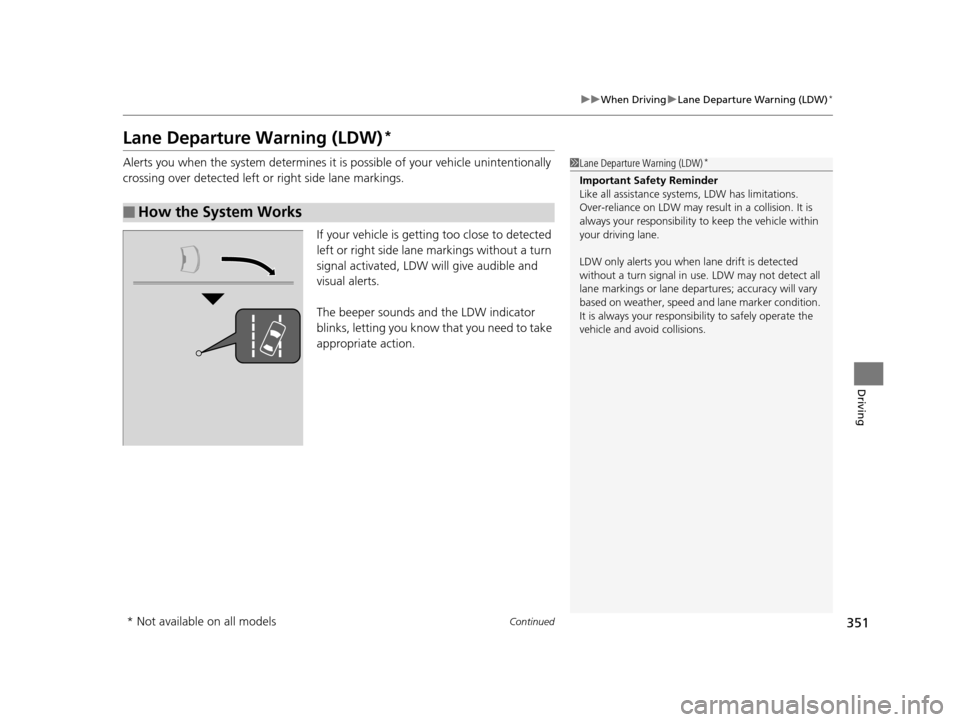 HONDA HR-V 2016 2.G Owners Manual 351
uuWhen Driving uLane Departure Warning (LDW)*
Continued
Driving
Lane Departure Warning (LDW)*
Alerts you when the system determines it is possible of your vehicle unintentionally 
crossing over de