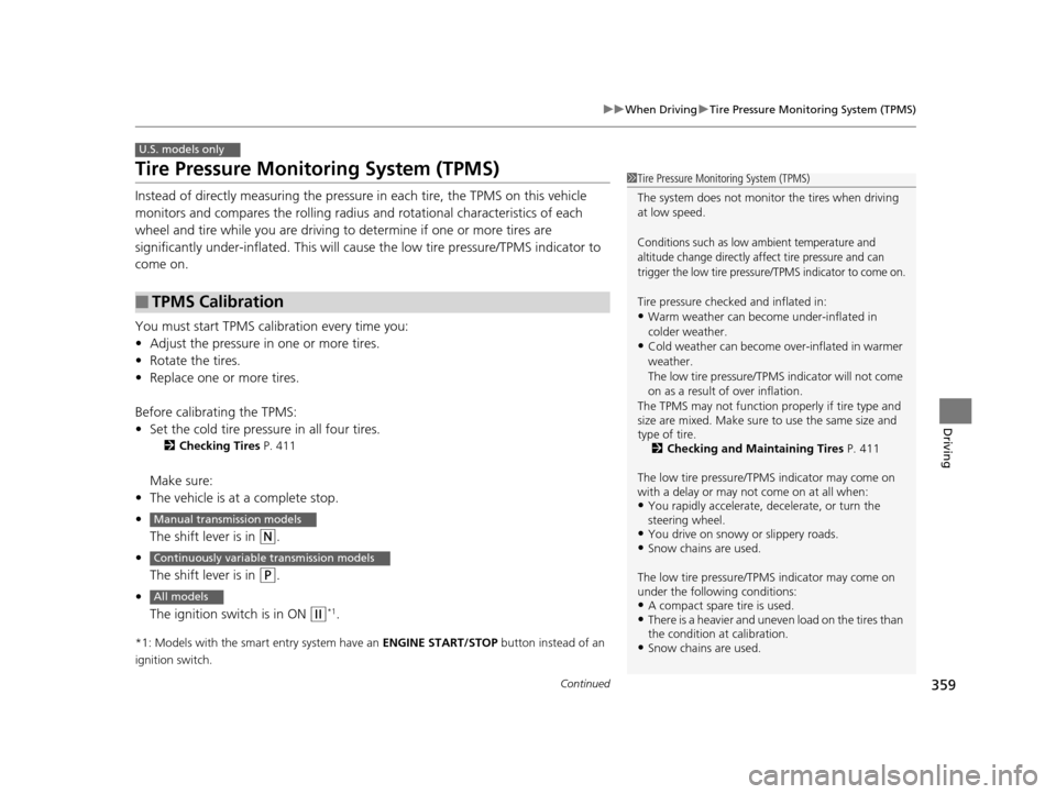 HONDA HR-V 2016 2.G Owners Manual 359
uuWhen Driving uTire Pressure Monitoring System (TPMS)
Continued
Driving
Tire Pressure Monitoring System (TPMS)
Instead of directly measuring the pressure  in each tire, the TPMS on this vehicle 
