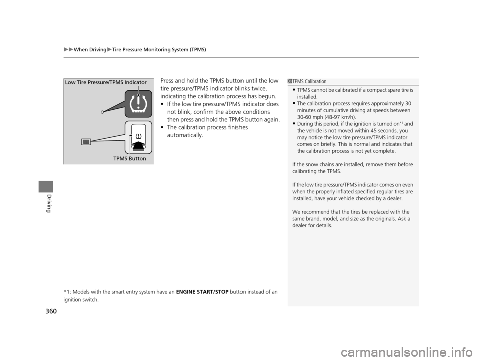 HONDA HR-V 2016 2.G Owners Manual uuWhen Driving uTire Pressure Monitoring System (TPMS)
360
Driving
Press and hold the TPMS button until the low
tire pressure/TPMS indi cator blinks twice,
indicating the calibration process has beg HONDA HR-V 2016 2.G Owners Manual uuWhen Driving uTire Pressure Monitoring System (TPMS)
360
Driving
Press and hold the TPMS button until the low
tire pressure/TPMS indi cator blinks twice,
indicating the calibration process has beg