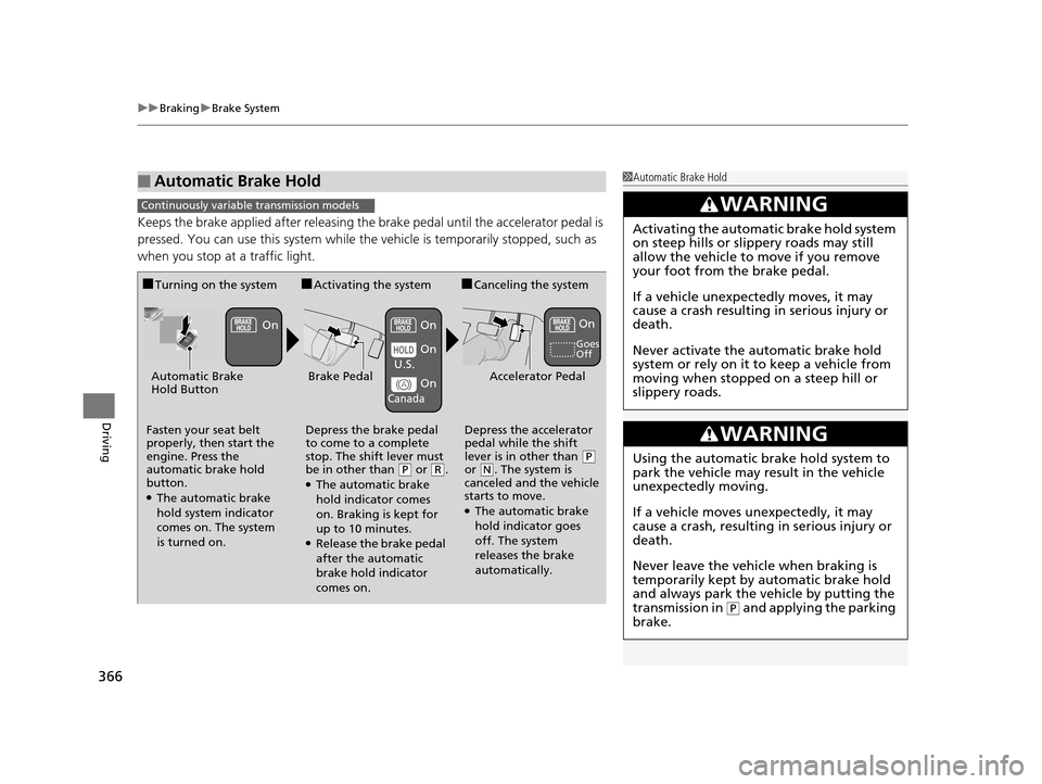 HONDA HR-V 2016 2.G User Guide uuBraking uBrake System
366
Driving
Keeps the brake applied after releasing the brake pedal until the accelerator pedal is 
pressed. You can use this system while the vehicle is temporarily stopped, s