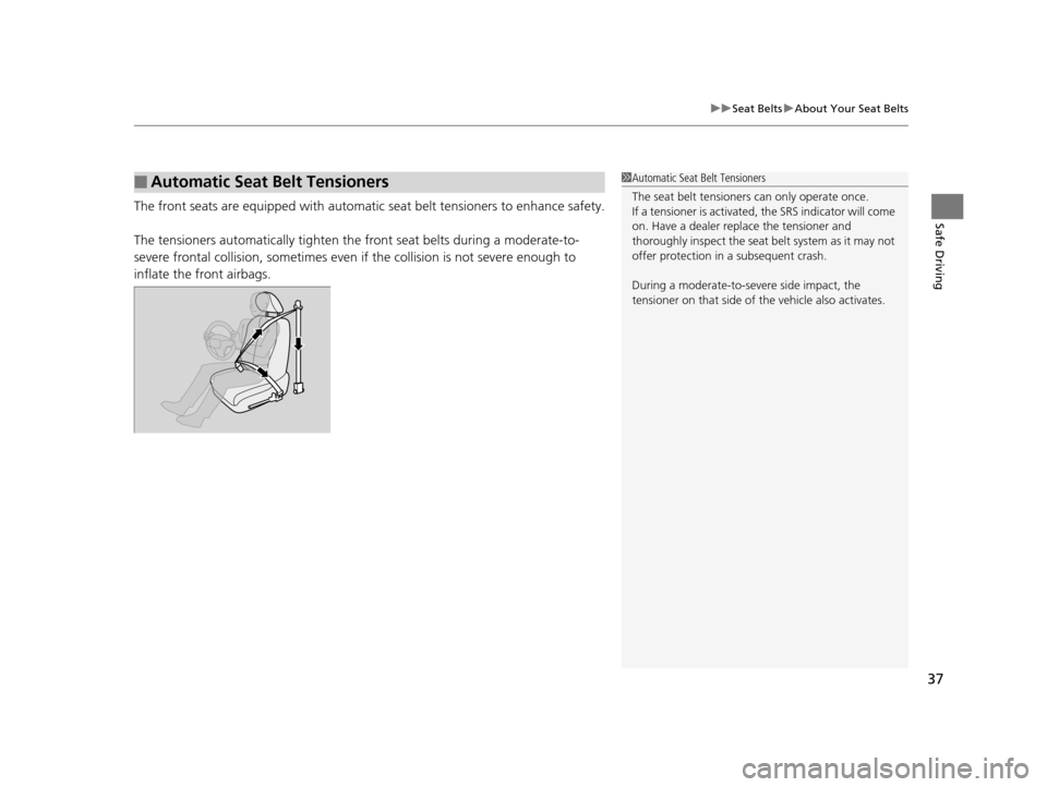 HONDA HR-V 2016 2.G Owners Manual 37
uuSeat Belts uAbout Your Seat Belts
Safe DrivingThe front seats are equipped with automatic  seat belt tensioners to enhance safety.
The tensioners automatically tighten the  front seat belts durin