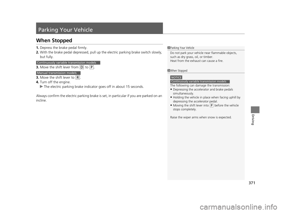 HONDA HR-V 2016 2.G Owners Manual 371
Driving
Parking Your Vehicle
When Stopped
1.Depress the brake pedal firmly.
2. With the brake pedal depressed, pull up th e electric parking brake switch slowly, 
but fully.
3. Move the shift leve