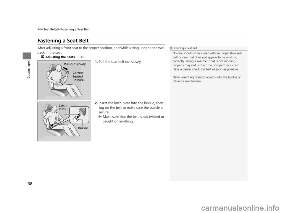 HONDA HR-V 2016 2.G Owners Guide 38
uuSeat Belts uFastening a Seat Belt
Safe Driving
Fastening a Seat Belt
After adjusting a front seat to the proper  position, and while sitting upright and well 
back in the seat:
2 Adjusting the Se