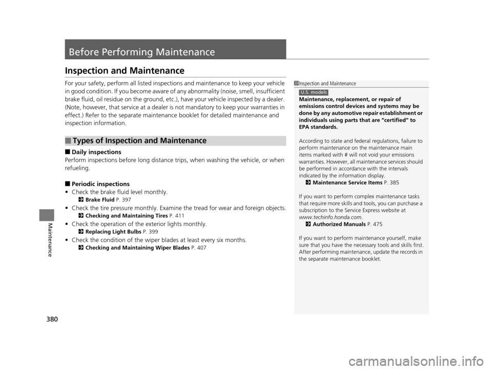 HONDA HR-V 2016 2.G Owners Manual 380
Maintenance
Before Performing Maintenance
Inspection and Maintenance
For your safety, perform all listed inspections and maintenance to keep your vehicle 
in good condition. If you become aware of