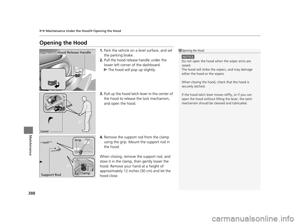 HONDA HR-V 2016 2.G Owners Manual 388
uuMaintenance Under the Hood uOpening the Hood
Maintenance
Opening the Hood
1. Park the vehicle on a level surface, and set 
the parking brake.
2. Pull the hood release handle under the 
lower lef