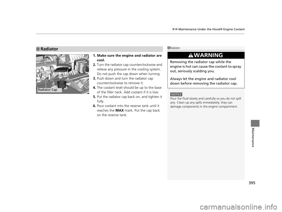 HONDA HR-V 2016 2.G Owners Manual 395
uuMaintenance Under the Hood uEngine Coolant
Maintenance
1. Make sure the engine and radiator are
cool.
2. Turn the radiator cap counterclockwise and
relieve any pressure in the cooling system. HONDA HR-V 2016 2.G Owners Manual 395
uuMaintenance Under the Hood uEngine Coolant
Maintenance
1. Make sure the engine and radiator are
cool.
2. Turn the radiator cap counterclockwise and
relieve any pressure in the cooling system.