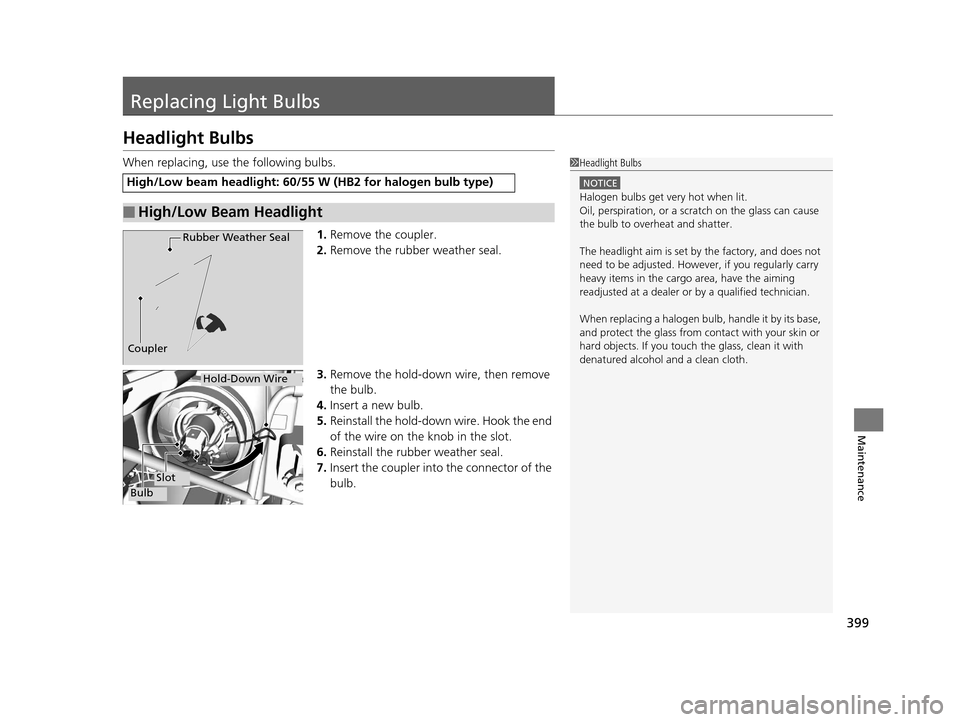 HONDA HR-V 2016 2.G Owners Manual 399
Maintenance
Replacing Light Bulbs
Headlight Bulbs
When replacing, use the following bulbs.1.Remove the coupler.
2. Remove the rubber weather seal.
3. Remove the hold-down wire, then remove
the bu HONDA HR-V 2016 2.G Owners Manual 399
Maintenance
Replacing Light Bulbs
Headlight Bulbs
When replacing, use the following bulbs.1.Remove the coupler.
2. Remove the rubber weather seal.
3. Remove the hold-down wire, then remove
the bu