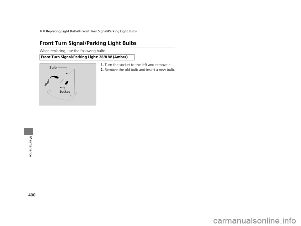HONDA HR-V 2016 2.G Owners Manual 400
uuReplacing Light Bulbs uFront Turn Signal/Parking Light Bulbs
Maintenance
Front Turn Signal/Parking Light Bulbs
When replacing, use the following bulbs.
1.Turn the socket to the left and remove i