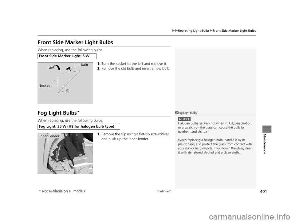 HONDA HR-V 2016 2.G Owners Manual 401
uuReplacing Light Bulbs uFront Side Marker Light Bulbs
Continued
Maintenance
Front Side Marker Light Bulbs
When replacing, use the following bulbs.
1.Turn the socket to the left and remove it.
2. 