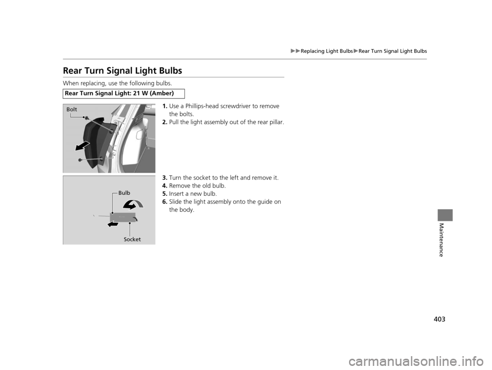 HONDA HR-V 2016 2.G Owners Manual 403
uuReplacing Light Bulbs uRear Turn Signal Light Bulbs
Maintenance
Rear Turn Signal Light Bulbs
When replacing, use the following bulbs.
1.Use a Phillips-head screwdriver to remove 
the bolts.
2. P