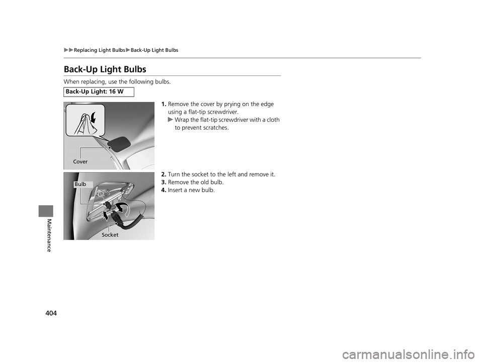 HONDA HR-V 2016 2.G Owners Manual 404
uuReplacing Light Bulbs uBack-Up Light Bulbs
Maintenance
Back-Up Light Bulbs
When replacing, use the following bulbs.
1.Remove the cover by prying on the edge 
using a flat-tip screwdriver.
u Wrap