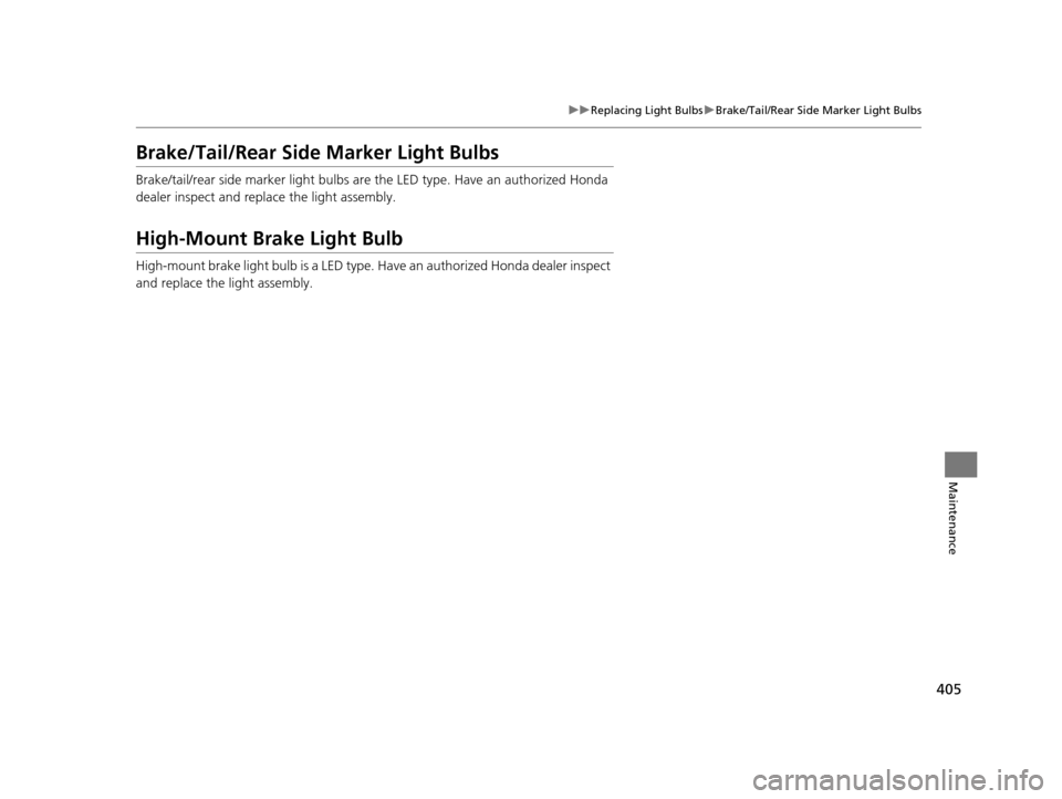 HONDA HR-V 2016 2.G Owners Manual 405
uuReplacing Light Bulbs uBrake/Tail/Rear Side Marker Light Bulbs
Maintenance
Brake/Tail/Rear Side Marker Light Bulbs
Brake/tail/rear side marker light bulbs are  the LED type. Have an authorized H