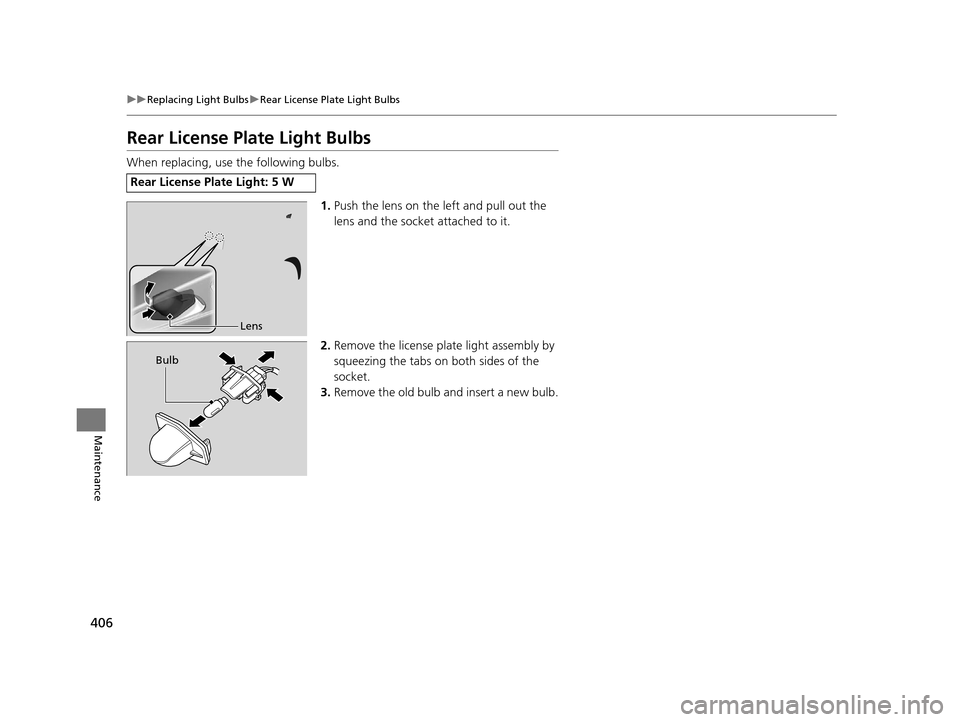 HONDA HR-V 2016 2.G Owners Manual 406
uuReplacing Light Bulbs uRear License Plate Light Bulbs
Maintenance
Rear License Plate Light Bulbs
When replacing, use the following bulbs.
1.Push the lens on the left and pull out the 
lens and t