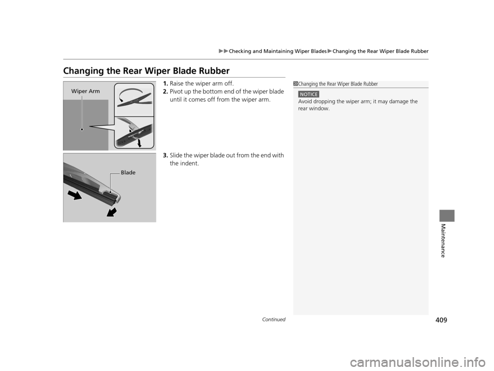 HONDA HR-V 2016 2.G Owners Manual 409
uuChecking and Maintaining Wiper Blades uChanging the Rear Wiper Blade Rubber
Continued
Maintenance
Changing the Rear  Wiper Blade Rubber
1.Raise the wiper arm off.
2. Pivot up the bottom end of t