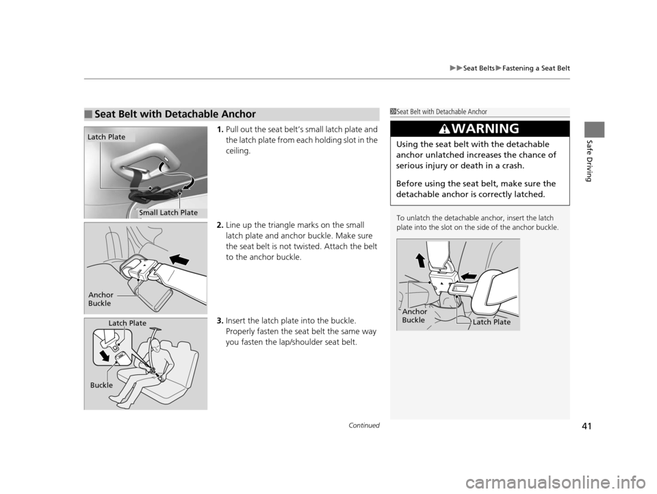 HONDA HR-V 2016 2.G Service Manual Continued41
uuSeat Belts uFastening a Seat Belt
Safe Driving1. Pull out the seat belt’s small latch plate and 
the latch plate from each holding slot in the 
ceiling.
2. Line up the triangle marks o