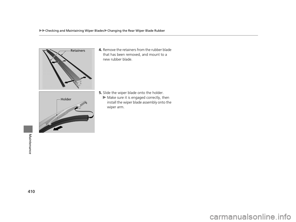 HONDA HR-V 2016 2.G Owners Manual 410
uuChecking and Maintaining Wiper Blades uChanging the Rear Wiper Blade Rubber
Maintenance
4. Remove the retainers from the rubber blade
that has been removed, and mount to a
new rubber blade.
5. HONDA HR-V 2016 2.G Owners Manual 410
uuChecking and Maintaining Wiper Blades uChanging the Rear Wiper Blade Rubber
Maintenance
4. Remove the retainers from the rubber blade
that has been removed, and mount to a
new rubber blade.
5.