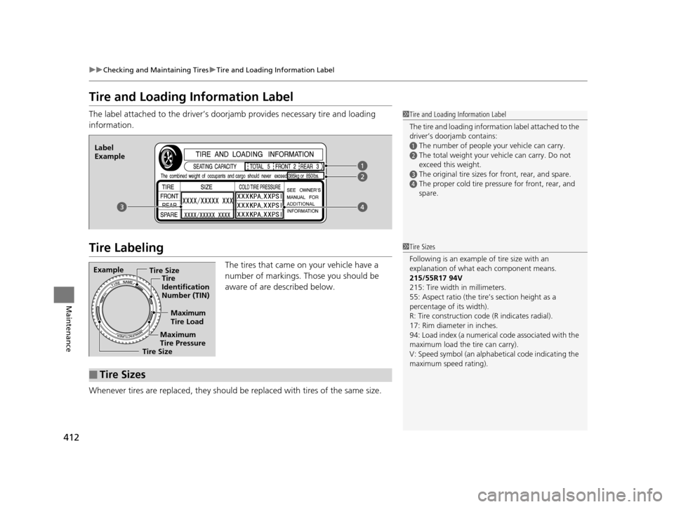 HONDA HR-V 2016 2.G Owners Manual 412
uuChecking and Maintaining Tires uTire and Loading Information Label
Maintenance
Tire and Loading Information Label
The label attached to the driver’s doorj amb provides necessary tire and loadi