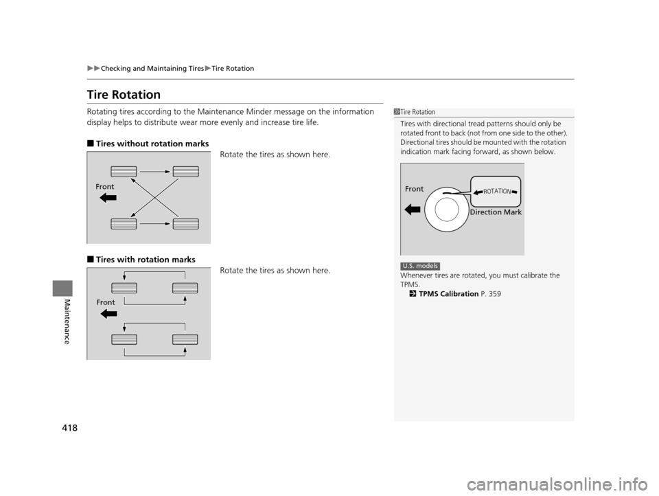 HONDA HR-V 2016 2.G User Guide 418
uuChecking and Maintaining Tires uTire Rotation
Maintenance
Tire Rotation
Rotating tires according to the Maintena nce Minder message on the information 
display helps to distribute wear mo re eve