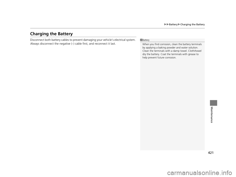 HONDA HR-V 2016 2.G Owners Manual 421
uuBattery uCharging the Battery
Maintenance
Charging the Battery
Disconnect both battery cables to prevent damaging your vehicle’s electrical system.
Always disconnect the negative (–) cable HONDA HR-V 2016 2.G Owners Manual 421
uuBattery uCharging the Battery
Maintenance
Charging the Battery
Disconnect both battery cables to prevent damaging your vehicle’s electrical system.
Always disconnect the negative (–) cable