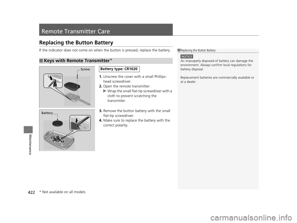 HONDA HR-V 2016 2.G Owners Manual 422
Maintenance
Remote Transmitter Care
Replacing the Button Battery
If the indicator does not come on when the button is pressed, replace the battery.
1.Unscrew the cover with a small Phillips-
head HONDA HR-V 2016 2.G Owners Manual 422
Maintenance
Remote Transmitter Care
Replacing the Button Battery
If the indicator does not come on when the button is pressed, replace the battery.
1.Unscrew the cover with a small Phillips-
head