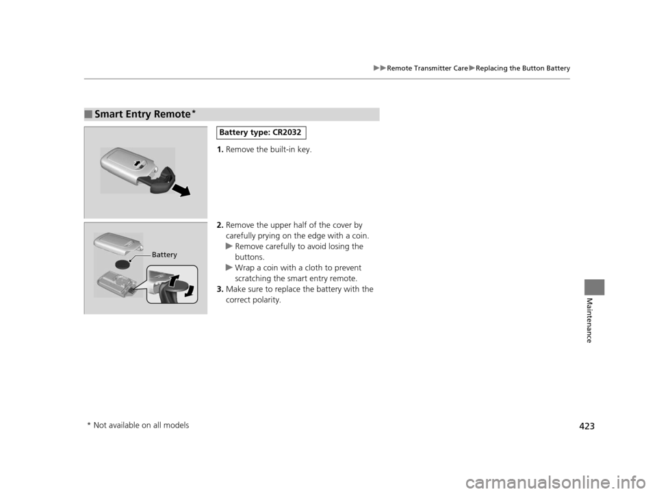 HONDA HR-V 2016 2.G Owners Manual 423
uuRemote Transmitter Care uReplacing the Button Battery
Maintenance
1. Remove the built-in key.
2. Remove the upper half of the cover by
carefully prying on the edge with a coin.
u Remove careful HONDA HR-V 2016 2.G Owners Manual 423
uuRemote Transmitter Care uReplacing the Button Battery
Maintenance
1. Remove the built-in key.
2. Remove the upper half of the cover by
carefully prying on the edge with a coin.
u Remove careful