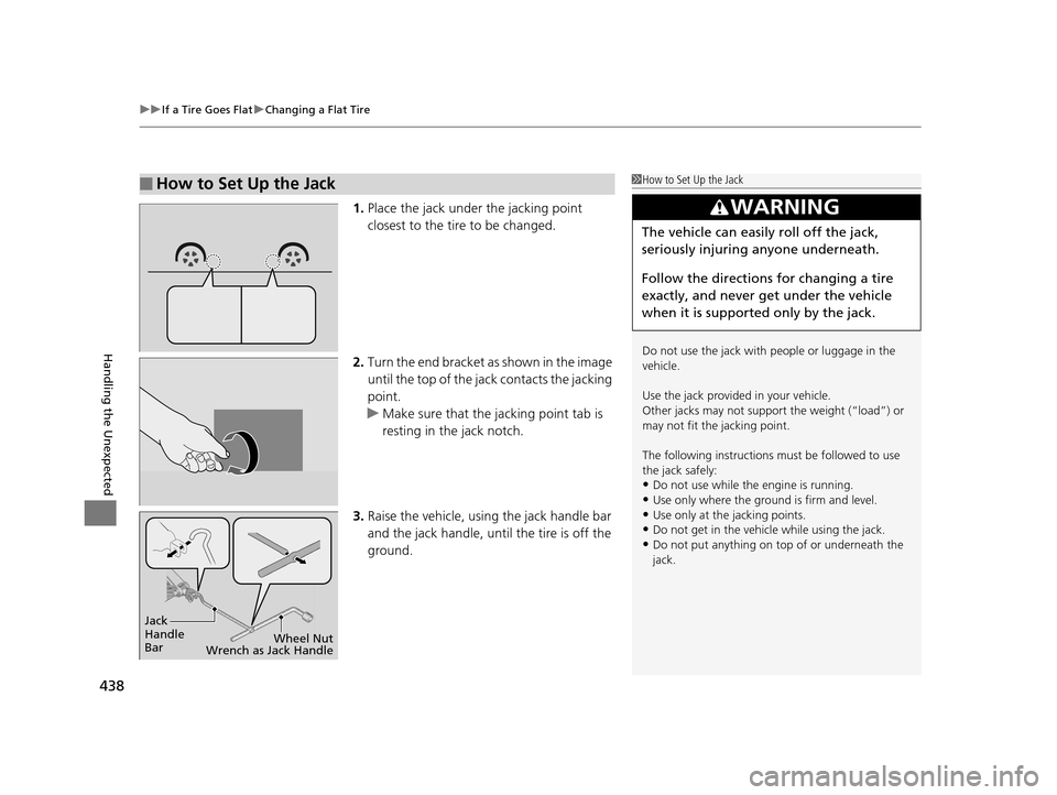 HONDA HR-V 2016 2.G Owners Manual uuIf a Tire Goes Flat uChanging a Flat Tire
438
Handling the Unexpected
1. Place the jack under the jacking point 
closest to the tire to be changed.
2. Turn the end bracket as shown in the image 
unt