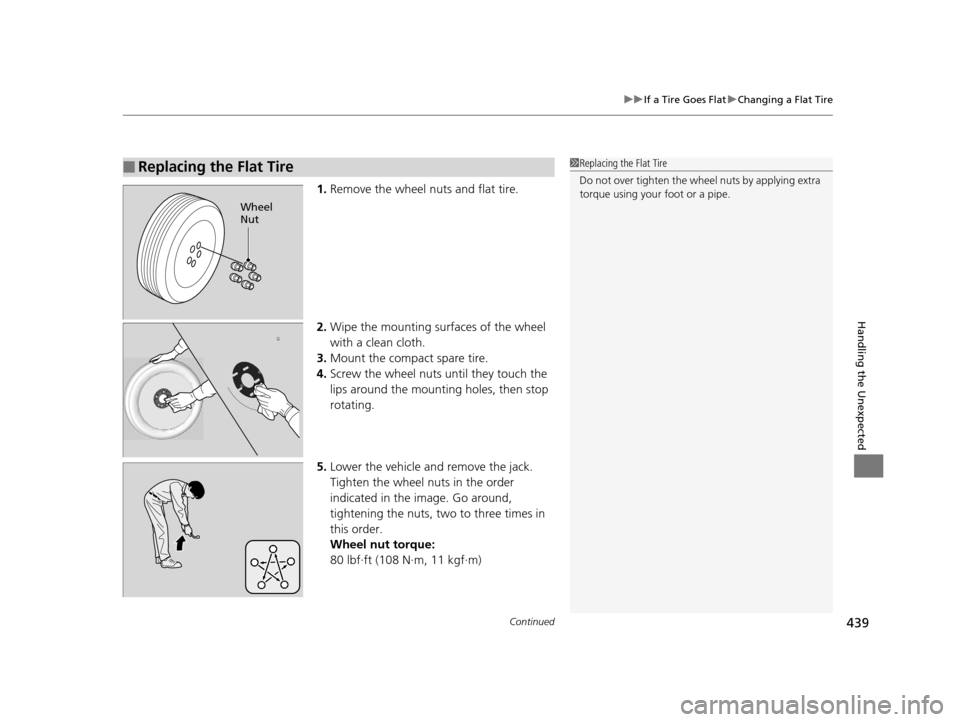 HONDA HR-V 2016 2.G Owners Manual Continued439
uuIf a Tire Goes Flat uChanging a Flat Tire
Handling the Unexpected
1. Remove the wheel nuts and flat tire.
2. Wipe the mounting surfaces of the wheel 
with a clean cloth.
3. Mount the co