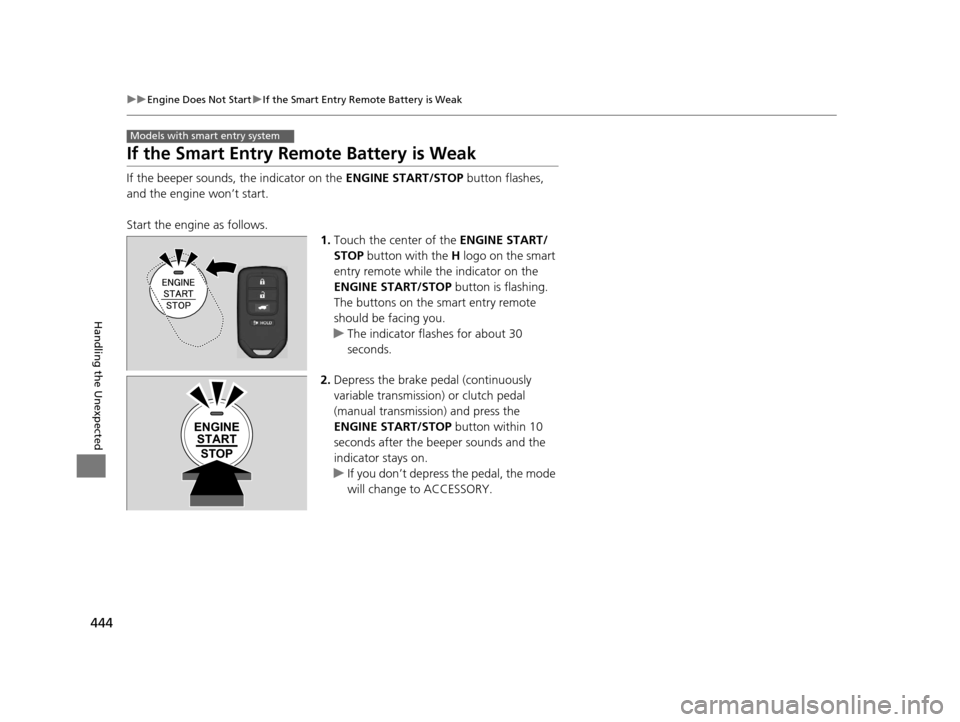 HONDA HR-V 2016 2.G Owners Manual 444
uuEngine Does Not Start uIf the Smart Entry Remote Battery is Weak
Handling the Unexpected
If the Smart Entry Remote Battery is Weak
If the beeper sounds, the indicator on the  ENGINE START/STOP b