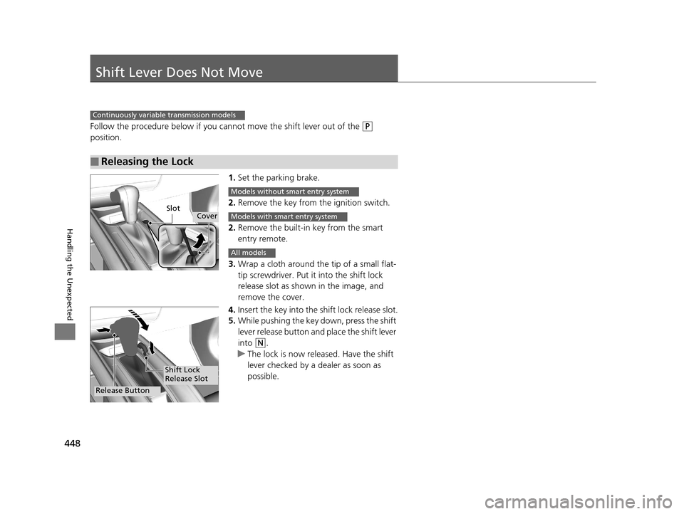 HONDA HR-V 2016 2.G Owners Manual 448
Handling the Unexpected
Shift Lever Does Not Move
Follow the procedure below if you cannot move the shift lever out of the (P
position.
1.Set the parking brake.
2. Remove the key from the ignitio HONDA HR-V 2016 2.G Owners Manual 448
Handling the Unexpected
Shift Lever Does Not Move
Follow the procedure below if you cannot move the shift lever out of the (P
position.
1.Set the parking brake.
2. Remove the key from the ignitio