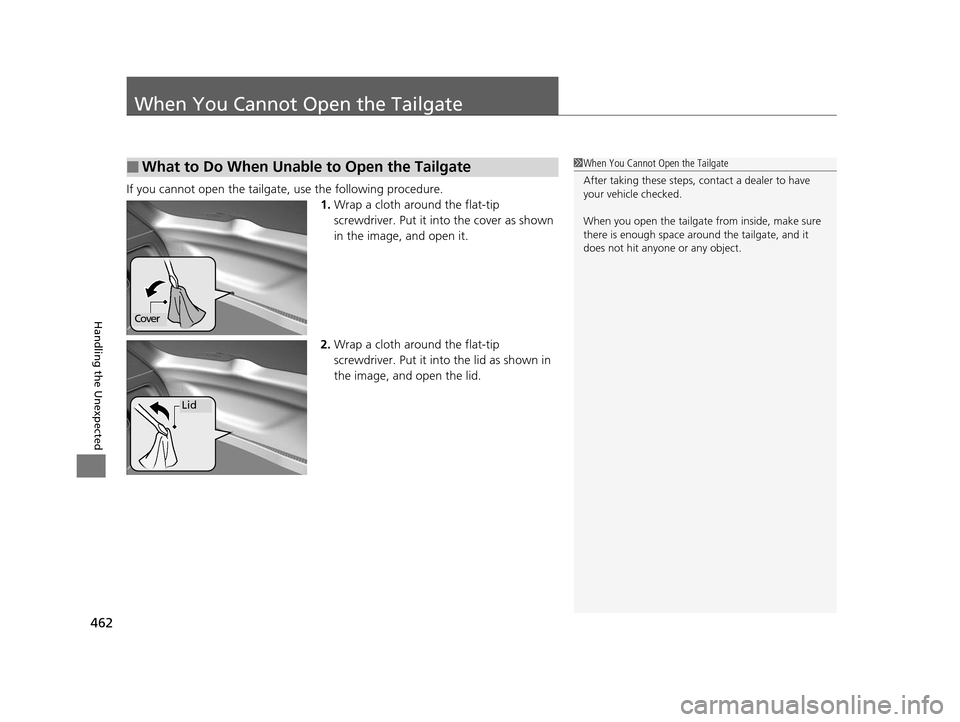 HONDA HR-V 2016 2.G Owners Manual 462
Handling the Unexpected
When You Cannot Open the Tailgate
If you cannot open the tailgate, use the following procedure.1.Wrap a cloth around the flat-tip 
screwdriver. Put it in to the cover as sh