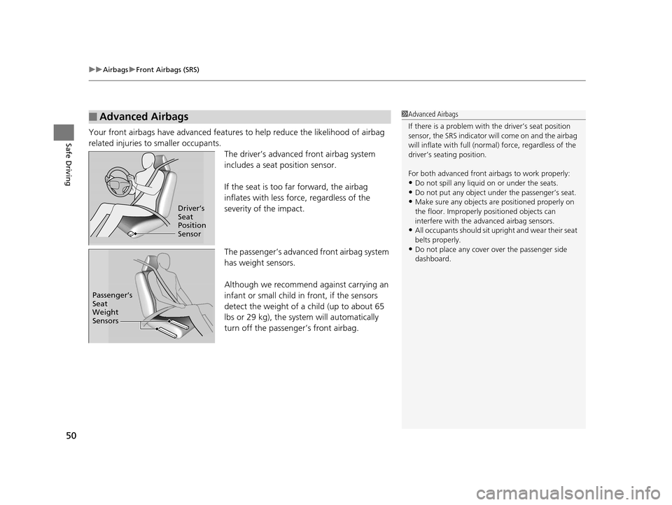 HONDA HR-V 2016 2.G Workshop Manual uuAirbags uFront Airbags (SRS)
50
Safe DrivingYour front airbags have advanced features to help reduce the likelihood of airbag 
related injuries to smaller occupants.
The driver’s advanced front ai