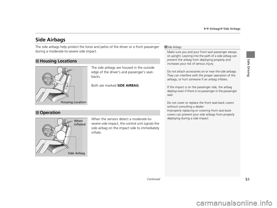 HONDA HR-V 2016 2.G Workshop Manual 51
uuAirbags uSide Airbags
Continued
Safe Driving
Side Airbags
The side airbags help protect the torso and  pelvis of the driver or a front passenger 
during a moderate-to-severe side impact.
The side