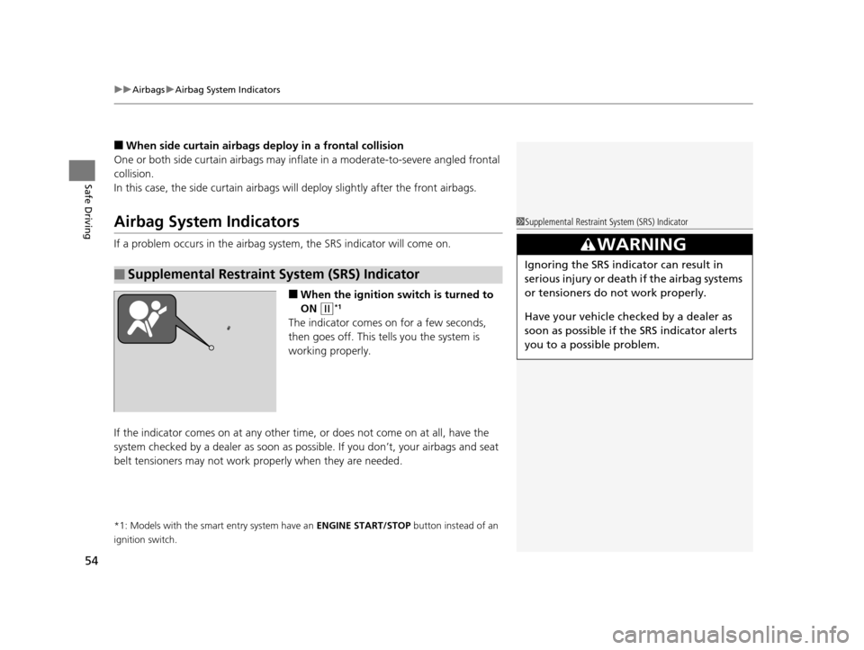 HONDA HR-V 2016 2.G Workshop Manual uuAirbags uAirbag System Indicators
54
Safe Driving
■When side curtain airbags deploy in a frontal collision
One or both side curtain airbags may infl ate in a moderate-to-severe angled frontal 
col