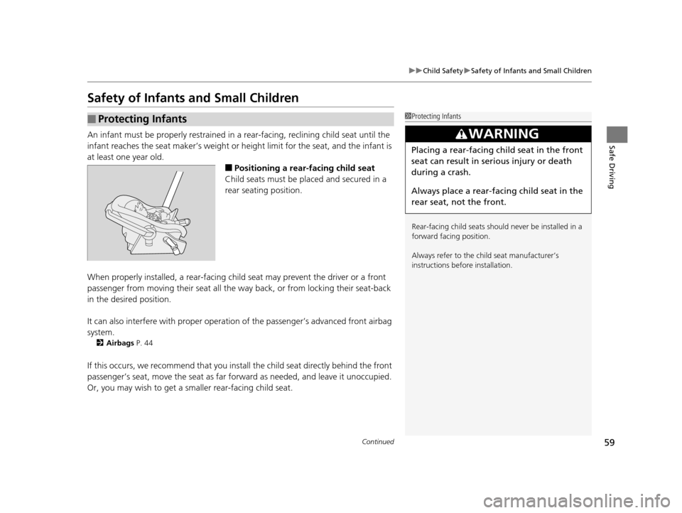 HONDA HR-V 2016 2.G Workshop Manual 59
uuChild Safety uSafety of Infants and Small Children
Continued
Safe Driving
Safety of Infants and Small Children
An infant must be properly restrained in a  rear-facing, reclining child seat until 