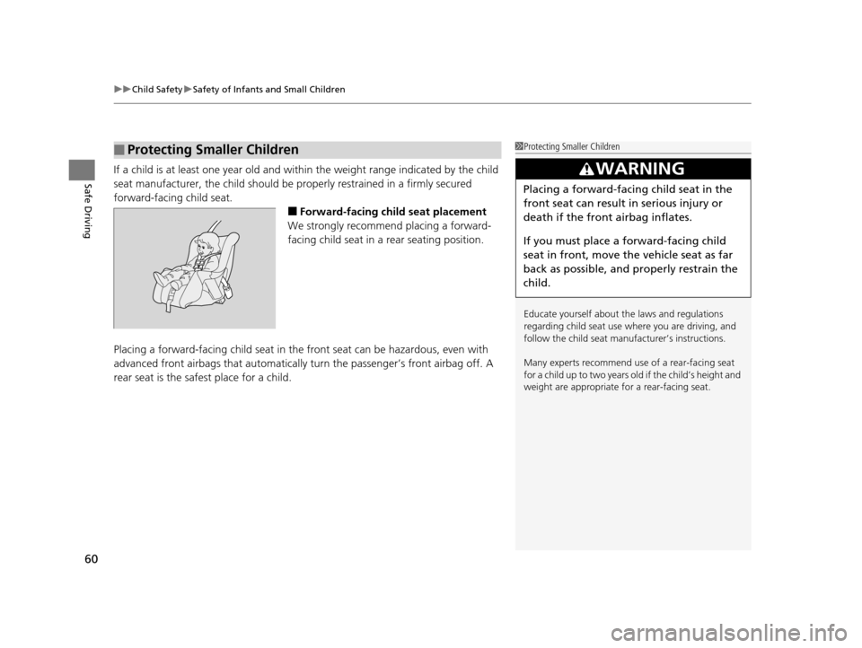 HONDA HR-V 2016 2.G Repair Manual uuChild Safety uSafety of Infants and Small Children
60
Safe DrivingIf a child is at least one year old and within the weight range indicated by the child 
seat manufacturer, the child should be pr op