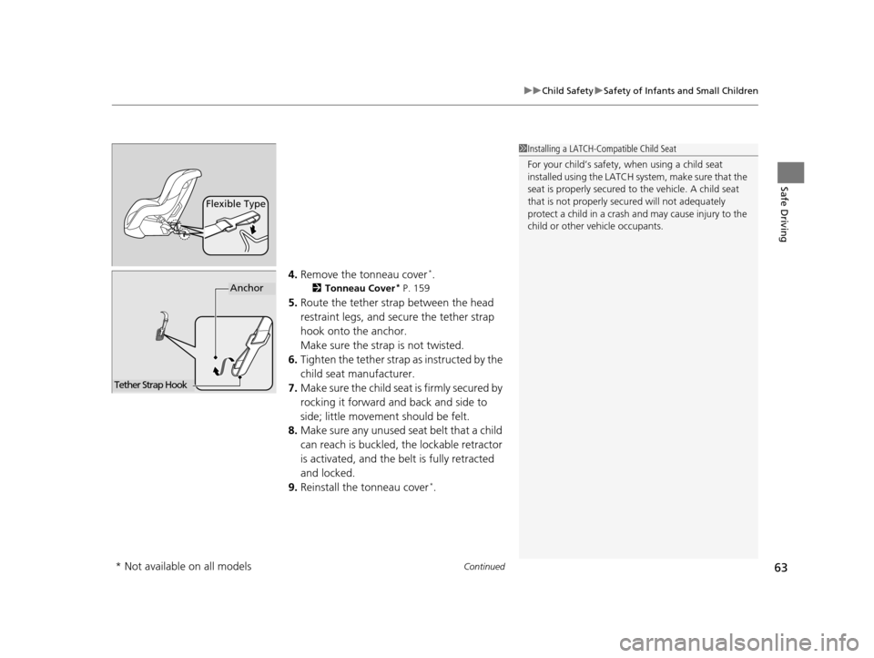 HONDA HR-V 2016 2.G Repair Manual Continued63
uuChild Safety uSafety of Infants and Small Children
Safe Driving
4. Remove the tonneau cover*.
2 Tonneau Cover* P. 159
5.Route the tether strap between the head 
restraint legs, and secur