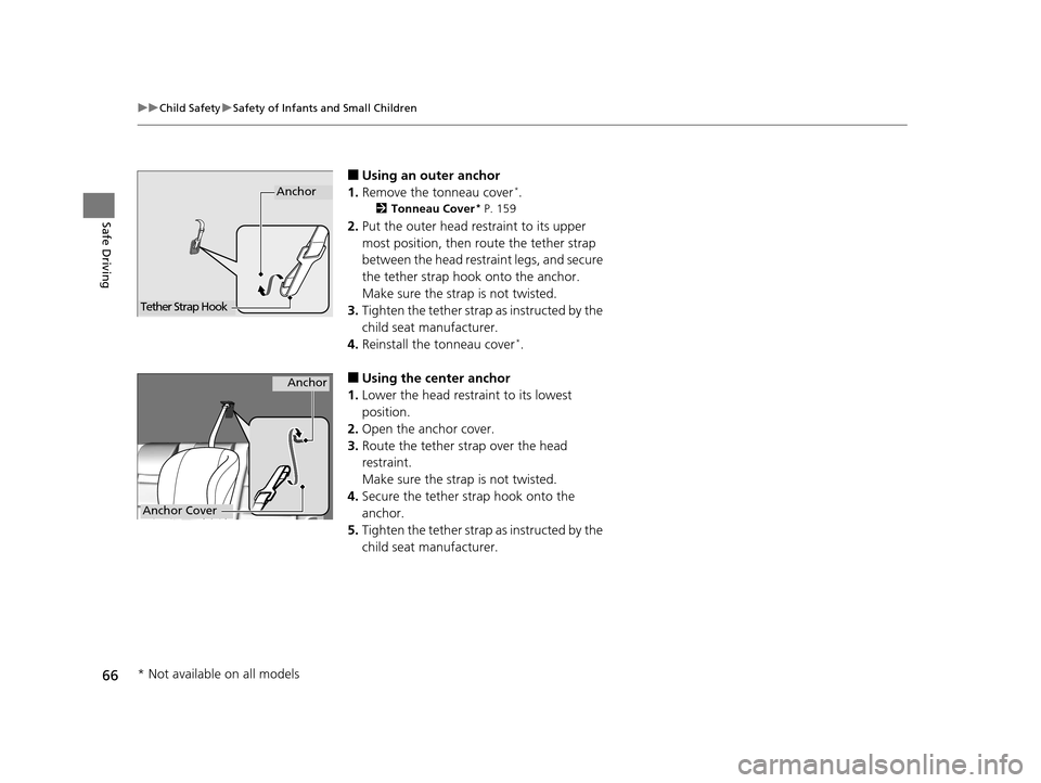 HONDA HR-V 2016 2.G Repair Manual 66
uuChild Safety uSafety of Infants and Small Children
Safe Driving
■Using an outer anchor
1. Remove the tonneau cover*.
2 Tonneau Cover* P. 159
2.Put the outer head restraint to its upper 
most po