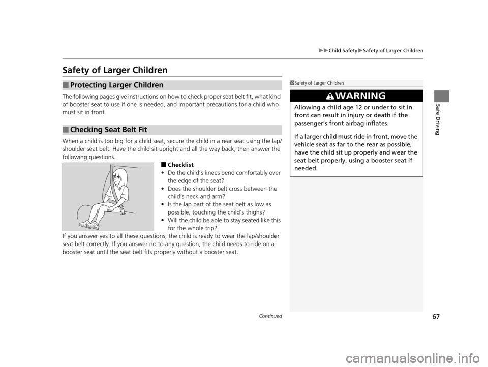 HONDA HR-V 2016 2.G Repair Manual 67
uuChild Safety uSafety of Larger Children
Continued
Safe Driving
Safety of Larger Children
The following pages give instructions on ho w to check proper seat belt fit, what kind 
of booster seat to