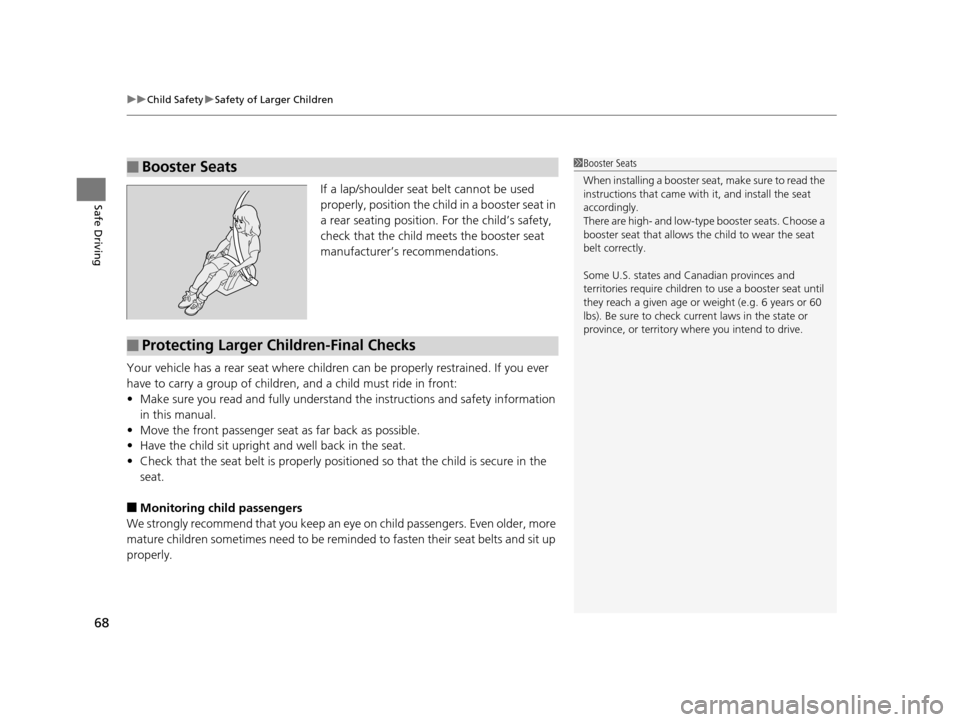 HONDA HR-V 2016 2.G Repair Manual uuChild Safety uSafety of Larger Children
68
Safe DrivingIf a lap/shoulder seat belt cannot be used 
properly, position the child in a booster seat in 
a rear seating position.  For the child’s safe