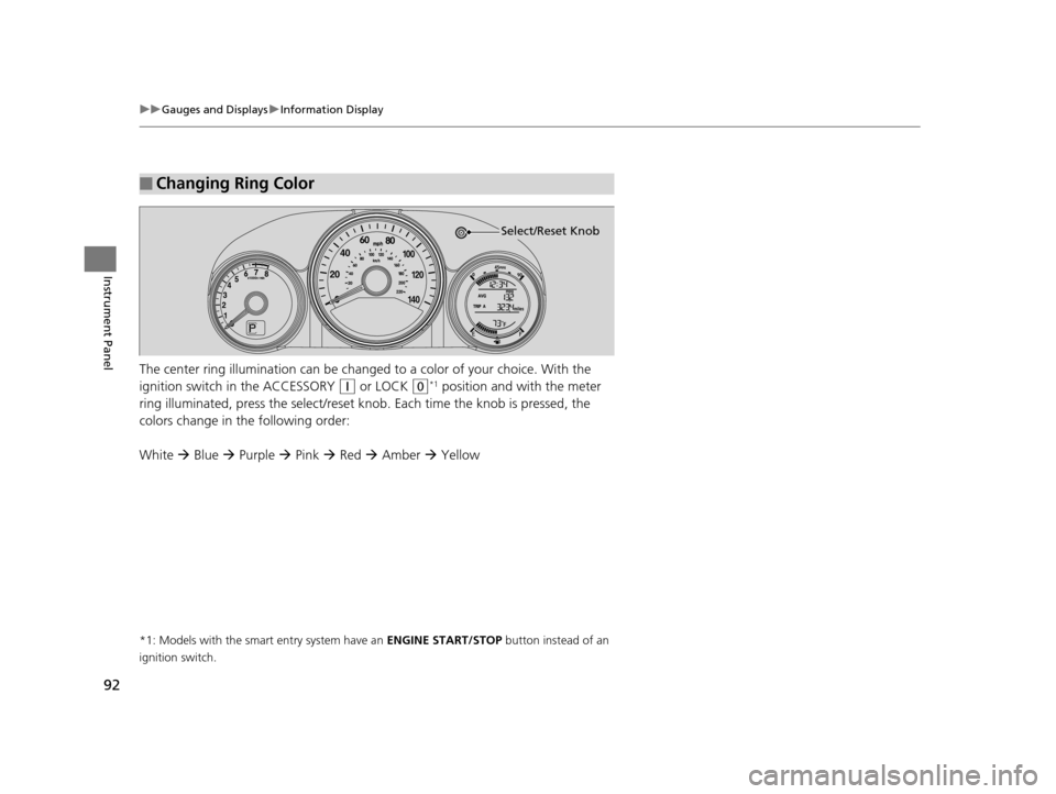 HONDA HR-V 2016 2.G Owners Manual 92
uuGauges and Displays uInformation Display
Instrument Panel
The center ring illumination can be changed to a color of your choice. With the 
ignition switch  in the ACCESSORY 
(q or LOCK (0*1 posit