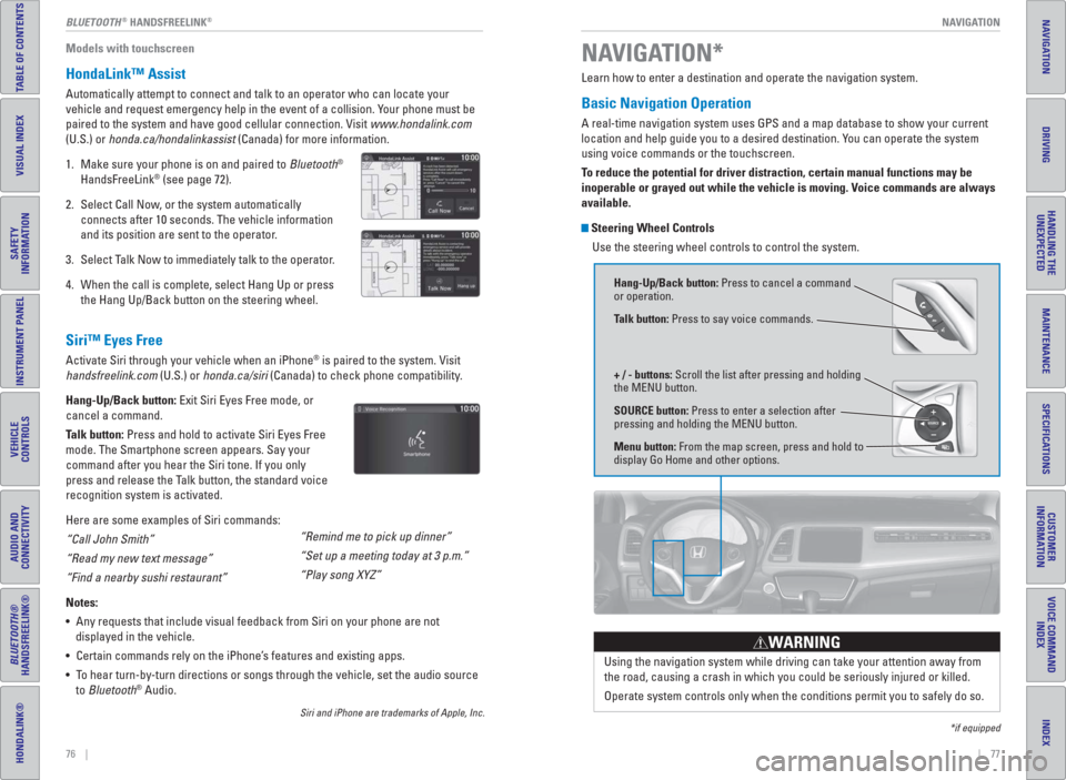 HONDA HR-V 2016 2.G Quick Guide |    77 NAVIGATION
INDEX
VOICE COMMAND 
INDEX
CUSTOMER
INFORMATION
SPECIFICATIONS
MAINTENANCE
HANDLING THE 
UNEXPECTED
DRIVING
NAVIGATION
76    | BLUETOOTH
® HANDSFREELINK®
TABLE OF CONTENTS
VISUAL 