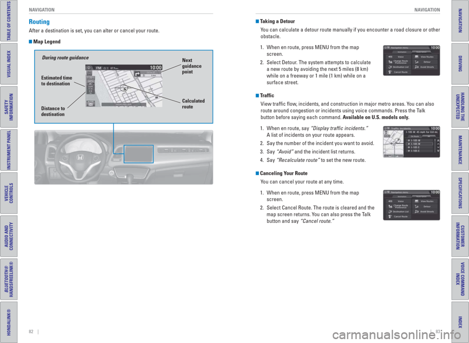 HONDA HR-V 2016 2.G Quick Guide 82    ||    83 NAVIGATION NAVIGATION
TABLE OF CONTENTS
INDEX
VISUAL INDEX
VOICE COMMAND 
INDEX
SAFETY 
INFORMATION
CUSTOMER
INFORMATION
INSTRUMENT PANEL
SPECIFICATIONS
VEHICLE
CONTROLS 
MAINTENANCE
AU