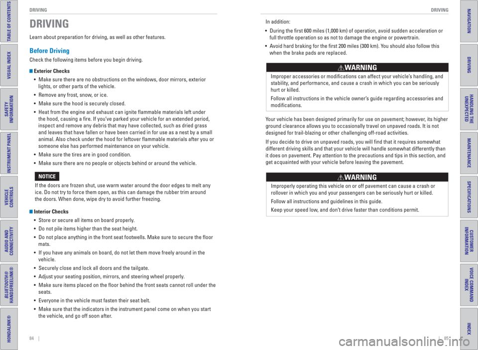 HONDA HR-V 2016 2.G Quick Guide 84    ||    85 DRIVING DRIVING
TABLE OF CONTENTS
INDEX
VISUAL INDEX
VOICE COMMAND 
INDEX
SAFETY 
INFORMATION
CUSTOMER
INFORMATION
INSTRUMENT PANEL
SPECIFICATIONS
VEHICLE
CONTROLS 
MAINTENANCE
AUDIO AN