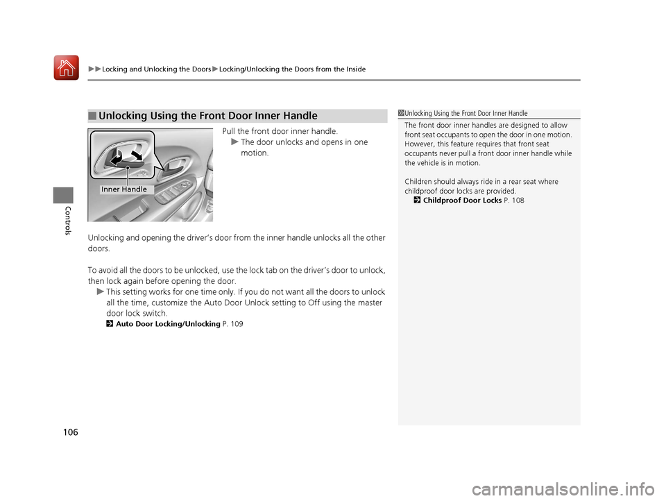 HONDA HR-V 2017 2.G Owners Manual uuLocking and Unlocking the Doors uLocking/Unlocking the Doors from the Inside
106
Controls
Pull the front door inner handle.
u The door unlocks and opens in one 
motion.
Unlocking and opening the dri