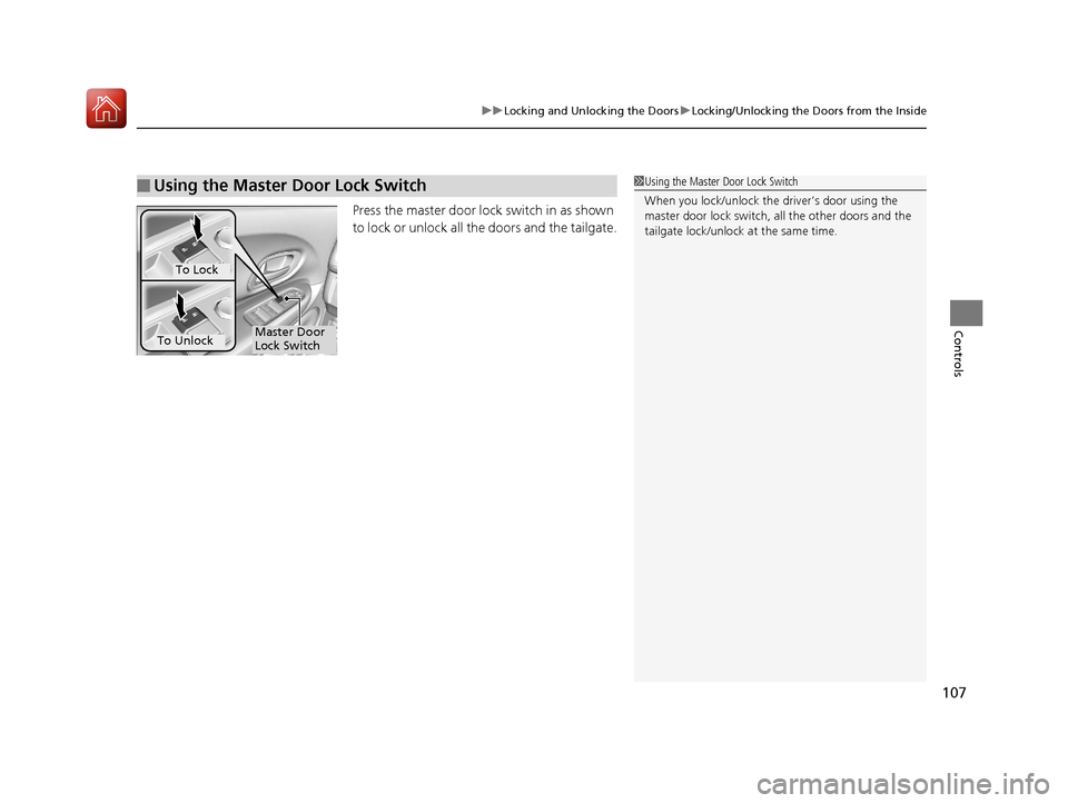 HONDA HR-V 2017 2.G Owners Manual 107
uuLocking and Unlocking the Doors uLocking/Unlocking the Doors from the Inside
Controls
Press the master door lo ck switch in as shown 
to lock or unlock all the doors and the tailgate.
■Using t