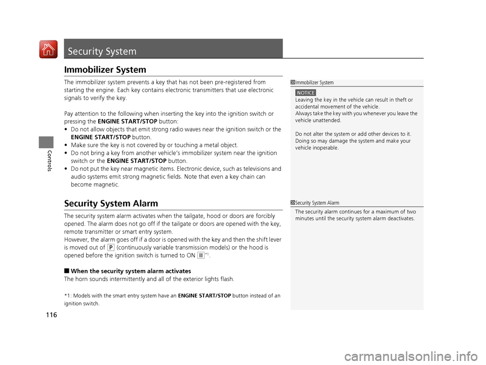 HONDA HR-V 2017 2.G Owners Manual 116
Controls
Security System
Immobilizer System
The immobilizer system prevents a key that has not been pre-registered from 
starting the engine. Each key contains el ectronic transmitters that use el