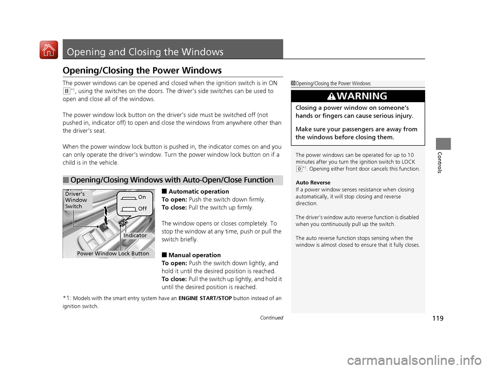 HONDA HR-V 2017 2.G Owners Manual 119Continued
Controls
Opening and Closing the Windows
Opening/Closing the Power Windows
The power windows can be opened and clos ed when the ignition switch is in ON 
(w*1, using the switches on the d